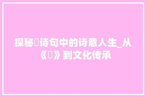 探秘爺诗句中的诗意人生_从《爺》到文化传承