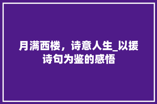 月满西楼，诗意人生_以援诗句为鉴的感悟