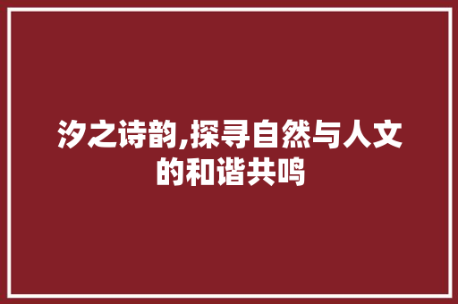 汐之诗韵,探寻自然与人文的和谐共鸣