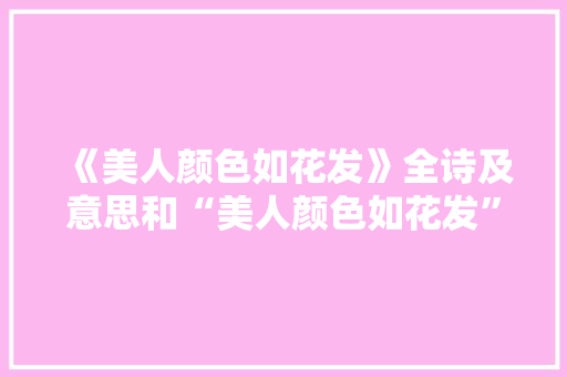 《美人颜色如花发》全诗及意思和“美人颜色如花发”的拼音注释 诗词鉴赏