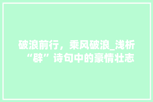 破浪前行，乘风破浪_浅析“辟”诗句中的豪情壮志
