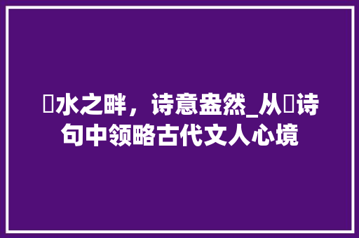 祊水之畔，诗意盎然_从祊诗句中领略古代文人心境