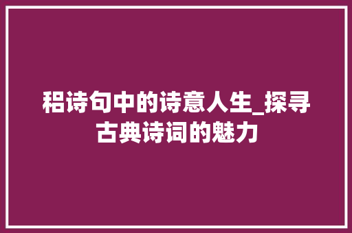 稆诗句中的诗意人生_探寻古典诗词的魅力