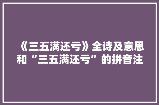 《三五满还亏》全诗及意思和“三五满还亏”的拼音注释