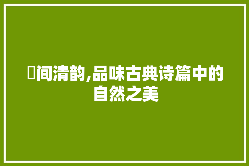蓆间清韵,品味古典诗篇中的自然之美