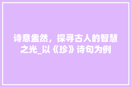 诗意盎然，探寻古人的智慧之光_以《珍》诗句为例