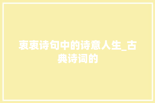 衷衷诗句中的诗意人生_古典诗词的