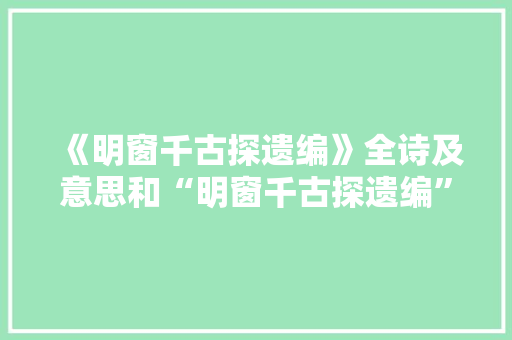 《明窗千古探遗编》全诗及意思和“明窗千古探遗编”的拼音注释