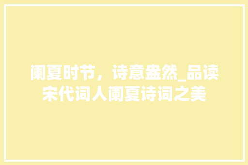 阑夏时节，诗意盎然_品读宋代词人阑夏诗词之美