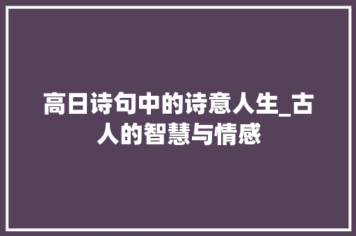 高日诗句中的诗意人生_古人的智慧与情感
