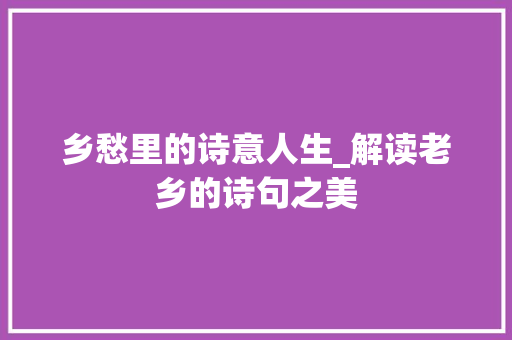 乡愁里的诗意人生_解读老乡的诗句之美