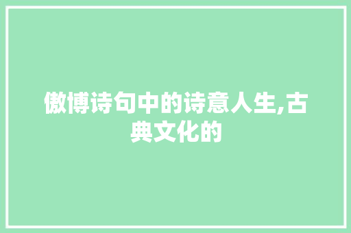 傲博诗句中的诗意人生,古典文化的