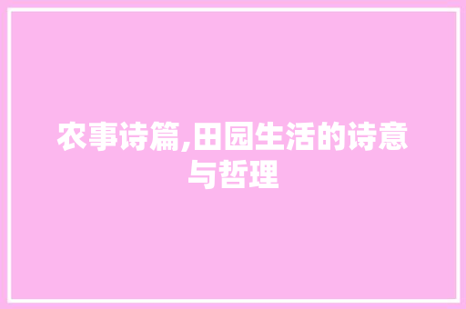 农事诗篇,田园生活的诗意与哲理