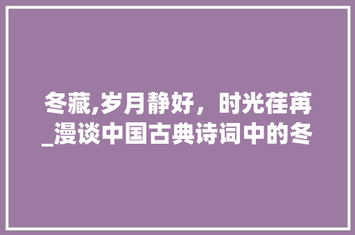 冬藏,岁月静好，时光荏苒_漫谈中国古典诗词中的冬季意境