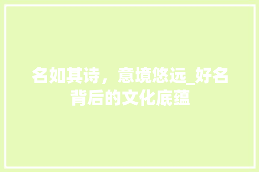 名如其诗，意境悠远_好名背后的文化底蕴