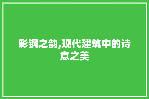 彩钢之韵,现代建筑中的诗意之美