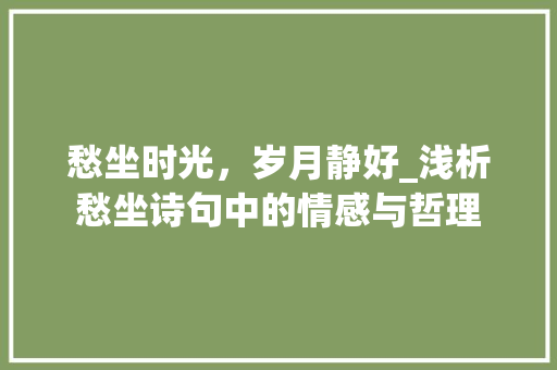 愁坐时光，岁月静好_浅析愁坐诗句中的情感与哲理