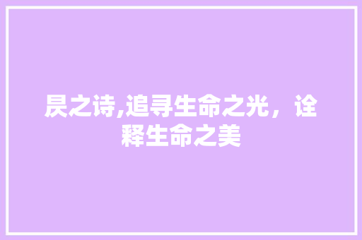 昃之诗,追寻生命之光，诠释生命之美 诗词应用
