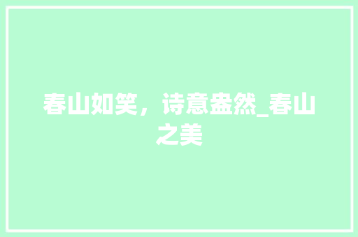 春山如笑，诗意盎然_春山之美
