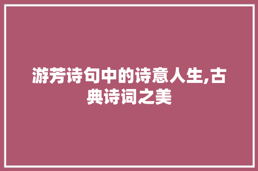 游芳诗句中的诗意人生,古典诗词之美