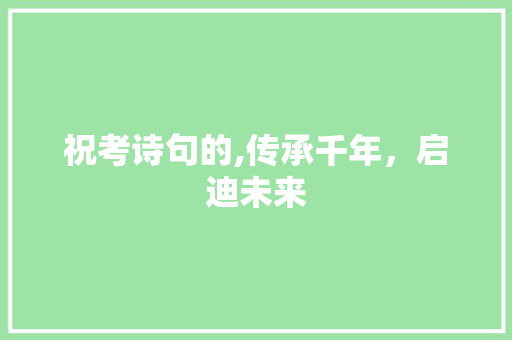 祝考诗句的,传承千年，启迪未来