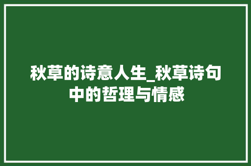 秋草的诗意人生_秋草诗句中的哲理与情感