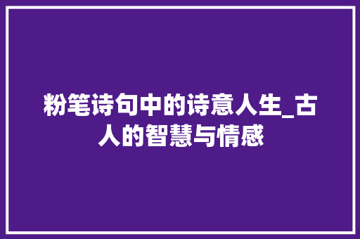 粉笔诗句中的诗意人生_古人的智慧与情感