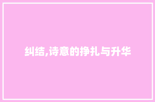 纠结,诗意的挣扎与升华 应用文