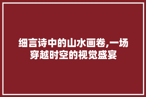 细言诗中的山水画卷,一场穿越时空的视觉盛宴 诗词鉴赏