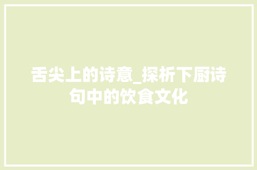 舌尖上的诗意_探析下厨诗句中的饮食文化