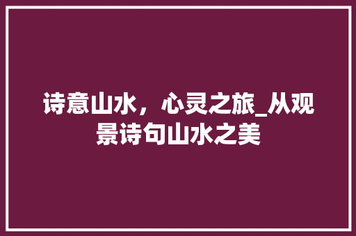 诗意山水，心灵之旅_从观景诗句山水之美