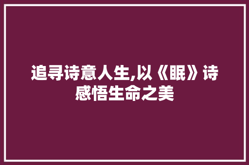 追寻诗意人生,以《眠》诗感悟生命之美
