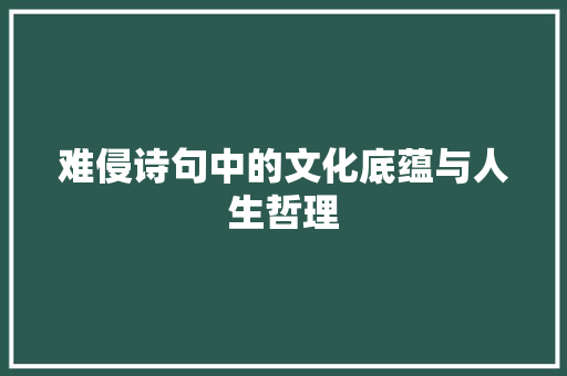 难侵诗句中的文化底蕴与人生哲理