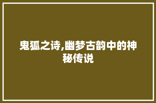 鬼狐之诗,幽梦古韵中的神秘传说