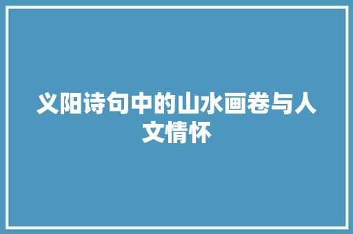 义阳诗句中的山水画卷与人文情怀