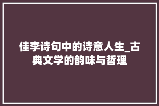 佳李诗句中的诗意人生_古典文学的韵味与哲理
