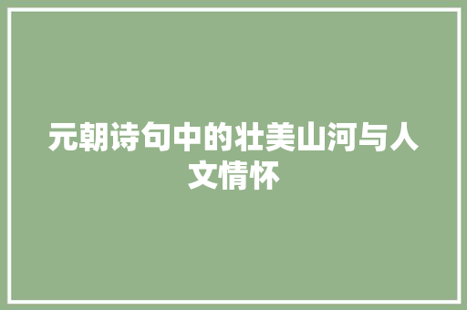 元朝诗句中的壮美山河与人文情怀