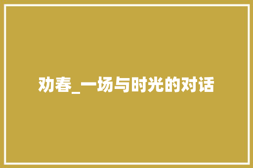 劝春_一场与时光的对话