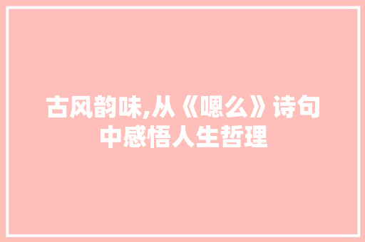 古风韵味,从《嗯么》诗句中感悟人生哲理