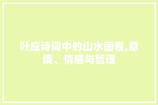 叶应诗词中的山水画卷,意境、情感与哲理