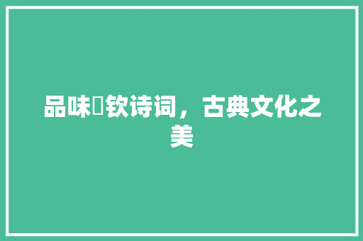 品味珺钦诗词，古典文化之美