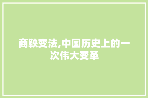 商鞅变法,中国历史上的一次伟大变革