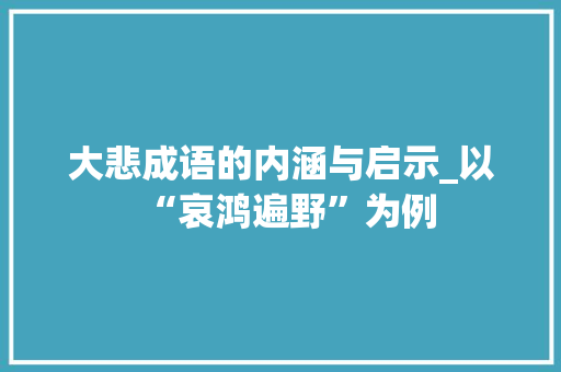 大悲成语的内涵与启示_以“哀鸿遍野”为例