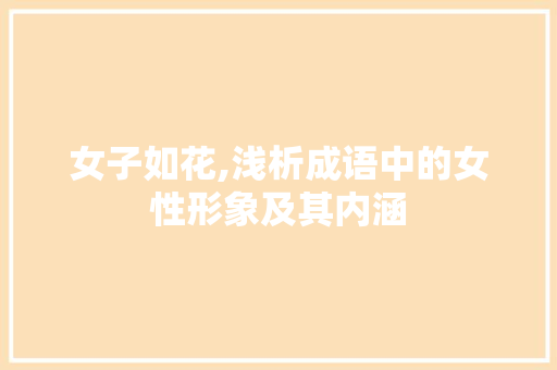 女子如花,浅析成语中的女性形象及其内涵