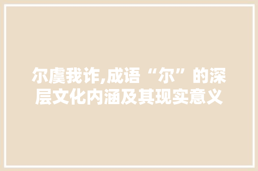 尔虞我诈,成语“尔”的深层文化内涵及其现实意义