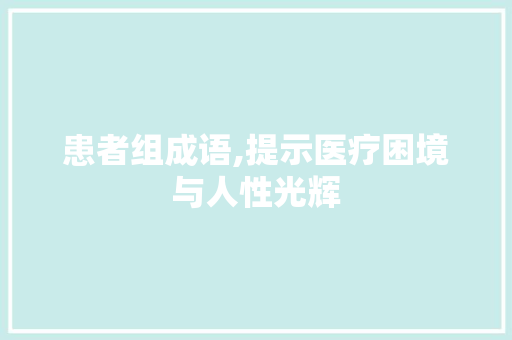 患者组成语,提示医疗困境与人性光辉