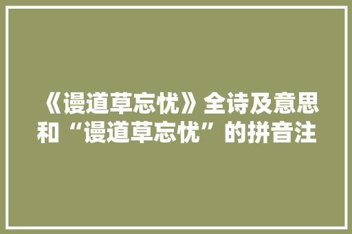 《谩道草忘忧》全诗及意思和“谩道草忘忧”的拼音注释 诗词鉴赏