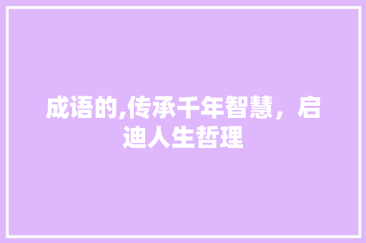 成语的,传承千年智慧，启迪人生哲理
