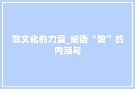 散文化的力量_成语“散”的内涵与