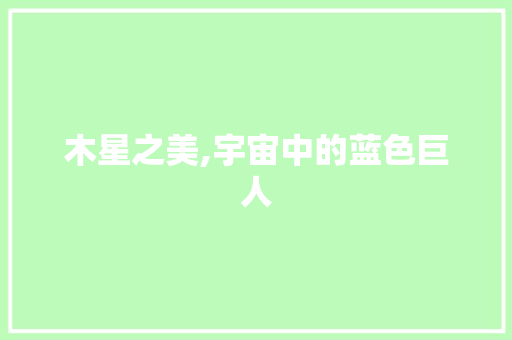 木星之美,宇宙中的蓝色巨人